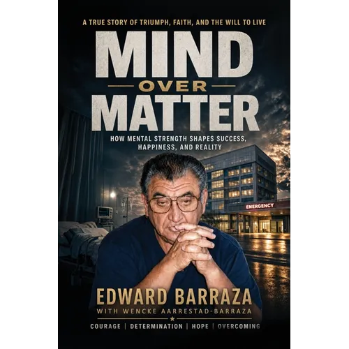 Mind Over Matter: How Mental Strength Shapes Success, Happiness, and Reality