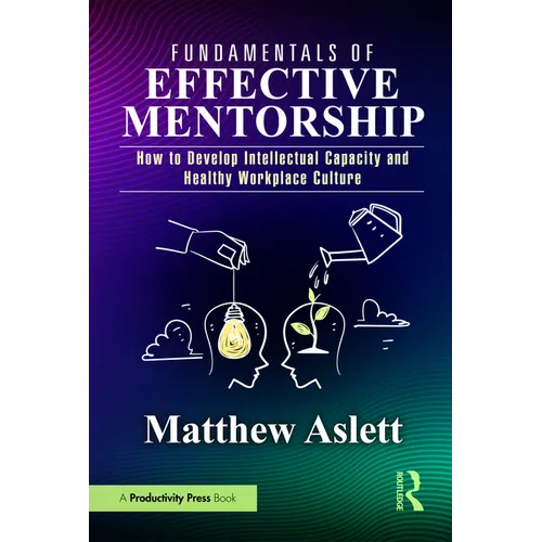 Fundamentals of Effective Mentorship: How to Develop Intellectual Capacity and Healthy Workplace Culture