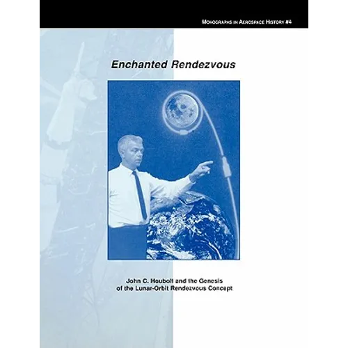 Enchanted Rendezvous: John C. Houbolt and the Genesis of the Lunar-Orbit Rendezvous Concept. Monograph in Aerospace History, No. 4, 1995