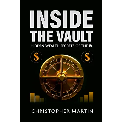 Inside the Vault: Hidden Wealth Secrets of the 1%