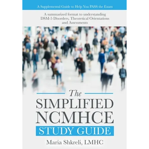 The Simplified NCMHCE Study Guide: A summarized format to understanding DSM-5 Disorders, Theoretical Orientations and Assessments