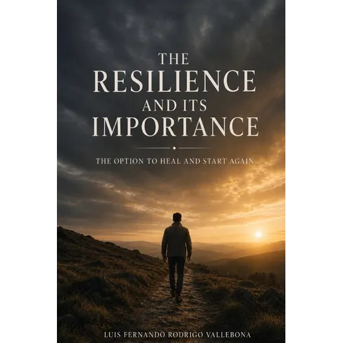 The Resilience And Its Importance: The Option To Heal And Start Again