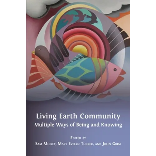 Living Earth Community: Multiple Ways of Being and Knowing