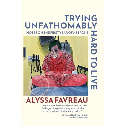 Trying Unfathomably Hard to Live: Notes on the First Year of a Stroke