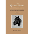The Quarter Horse: A Varied Assortment of Historical Articles, Equine Biographies and Characteristics, Sketches of Horsemen and Other Lore, All Pertai