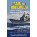 Damn the Torpedoes!: Applying the Navy's Leadership Principles to Business