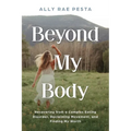 Beyond My Body: Recovering from a Complex Eating Disorder, Reclaiming Movement, and Finding My Worth