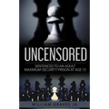 Uncensored (Volume I): Sentenced to an Adult Maximum-Security Prison at Age 15