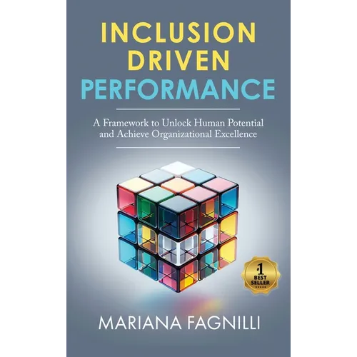 Inclusion Driven Performance: A Framework to Unlock Human Potential and Achieve Organizational Excellence