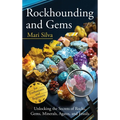 Rockhounding and Gems: Unlocking the Secrets of Rocks, Gems, Minerals, Agates, and Fossils for Enthusiasts and Beginners
