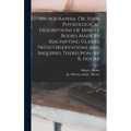Micrographia, Or, Some Physiological Descriptions Of Minute Bodies Made By Magnifying Glasses ?with Observations And Inquiries Thereupon /by R. Hooke