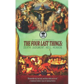The Four Last Things: Death. Judgment. Hell. Heaven. Remember thy last end, and thou shalt never sin. a Traditional Catholic Classic for Spi