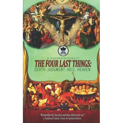 The Four Last Things: Death. Judgment. Hell. Heaven. Remember thy last end, and thou shalt never sin. a Traditional Catholic Classic for Spi