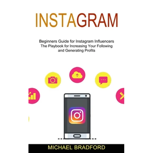 Instagram: Beginners Guide for Instagram Influencers (The Playbook for Increasing Your Following and Generating Profits)