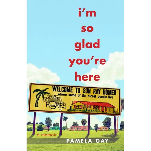 I'm So Glad You're Here: A Memoir