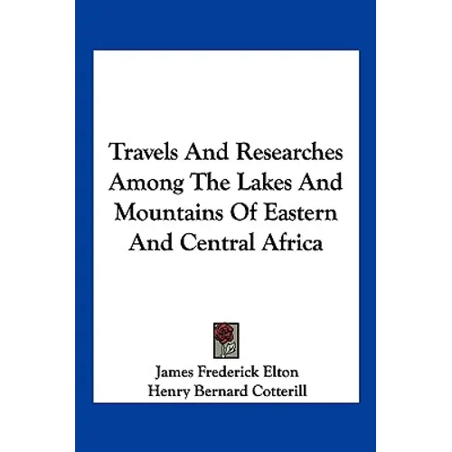 Travels and Researches Among the Lakes and Mountains of Eastern and Central Africa