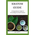 Kratom Guide: A Comprehensive Guide To Everything You Need To Know