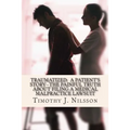 Traumatized -- A Patient's Story: The Painful Truth about Filing a Medical Malpractice Lawsuit