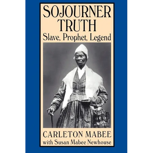 Sojourner Truth: Slave, Prophet, Legend