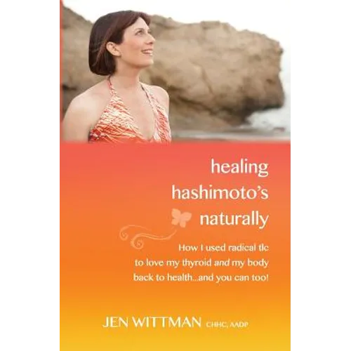 Healing Hashimoto's Naturally: How I used radical TLC to love my thyroid and my body back to health...and you can too!