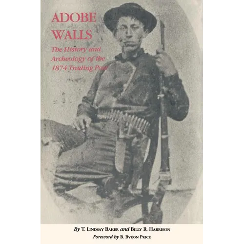 Adobe Walls: The History and Archaeology of the 1874 Trading Post
