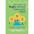 Reason, Ego, & the Right-Minded Teamwork Myth: The Philosophy and Process for Creating a Right-Minded Team That Works Together as One