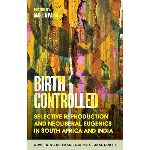 Birth Controlled: Selective Reproduction and Neoliberal Eugenics in South Africa and India