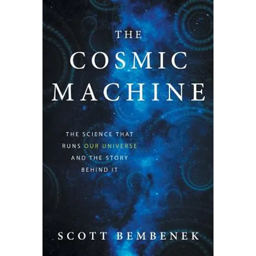 The Cosmic Machine: The Science That Runs Our Universe and the Story Behind It