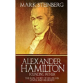 Alexander Hamilton: Founding Father-: The Real Story of his life, his loves, and his death