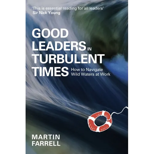 Good Leaders in Turbulent Times: How to Navigate Wild Waters at Work