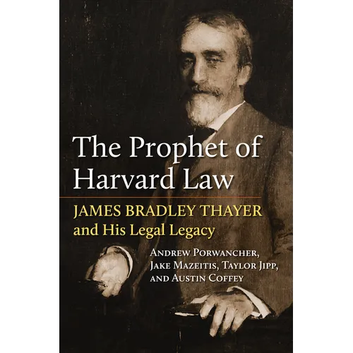 The Prophet of Harvard Law: James Bradley Thayer and His Legal Legacy