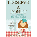 I Deserve a Donut (And Other Lies That Make You Eat): A Christian Weight Loss Resource