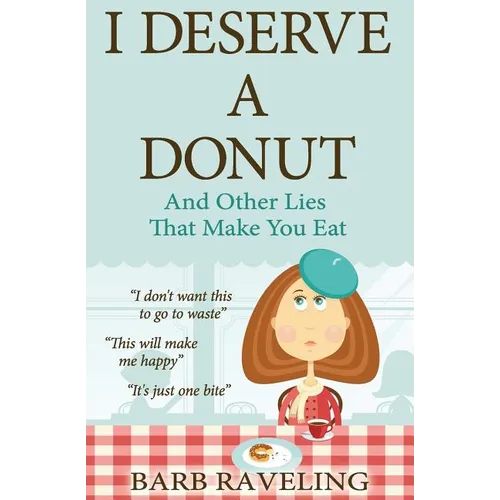 I Deserve a Donut (And Other Lies That Make You Eat): A Christian Weight Loss Resource