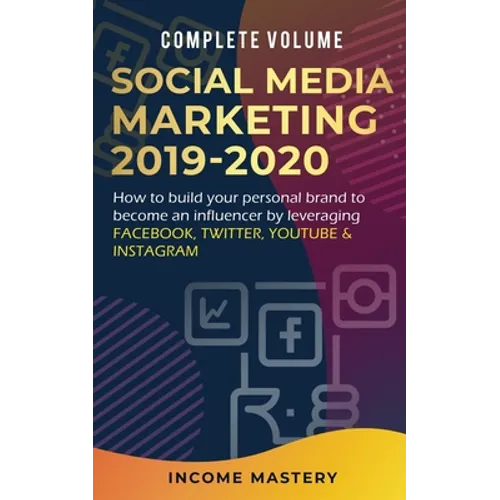 Social Media Marketing 2019-2020: How to Build Your Personal Brand to Become an Influencer by Leveraging Facebook, Twitter, YouTube & Instagram Comple