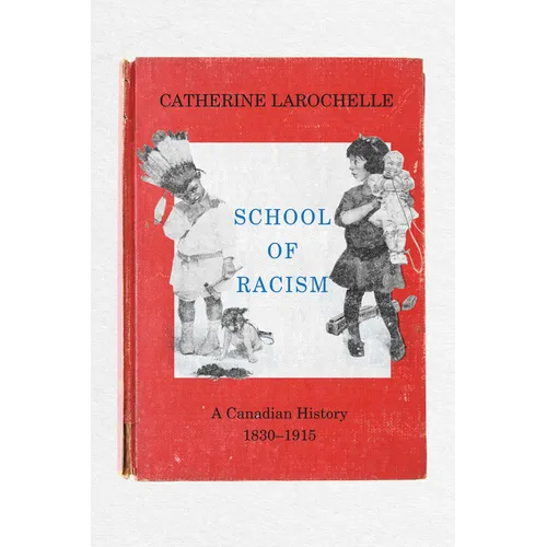 School of Racism: A Canadian History, 1830-1915