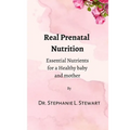 Real Prenatal Nutrition: Essential Nutrients for a Healthy Baby and Mother