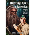 Hunting Apes in America: My Life as a Bigfoot Hunter