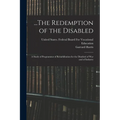 ...The Redemption of the Disabled: A Study of Programmes of Rehabilitation for the Disabled of War and of Industry