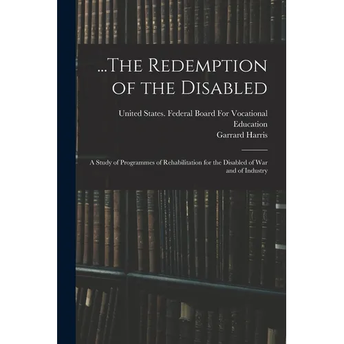 ...The Redemption of the Disabled: A Study of Programmes of Rehabilitation for the Disabled of War and of Industry