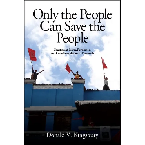 Only the People Can Save the People: Constituent Power, Revolution, and Counterrevolution in Venezuela