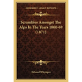 Scrambles Amongst The Alps In The Years 1860-69 (1871)
