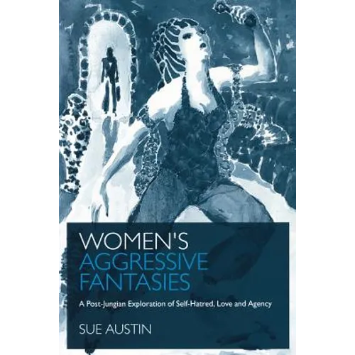 Women's Aggressive Fantasies: A Post-Jungian Exploration of Self-Hatred, Love and Agency