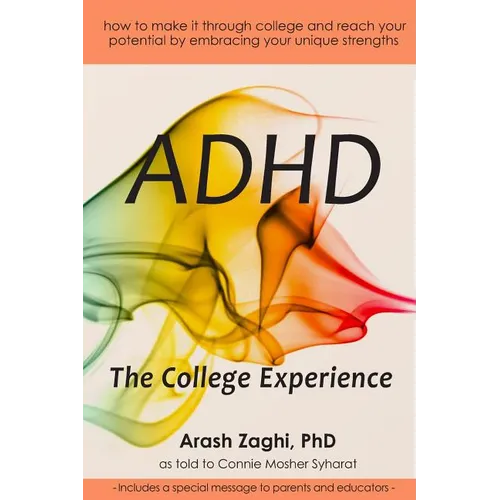 ADHD: The College Experience: How to stop blaming yourself, work with your strengths, succeed in college, and reach your potential