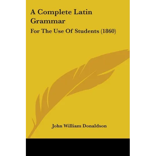 A Complete Latin Grammar: For The Use Of Students (1860)