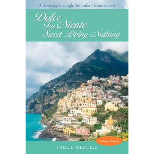 Dolce Far Niente: Sweet Doing Nothing: A Journey Through the Italian Countryside