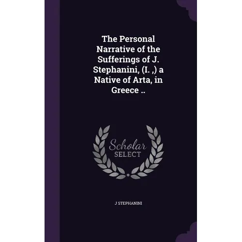 The Personal Narrative of the Sufferings of J. Stephanini, (I., ) a Native of Arta, in Greece ..