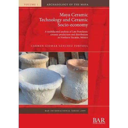 Maya Ceramic Technology and Ceramic Socio-economy: A multifaceted analysis of Late Postclassic ceramic production and distribution in Northern Yucatán
