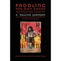 Paddling Her Own Canoe: The Times and Texts of E. Pauline Johnson (Tekahionwake)
