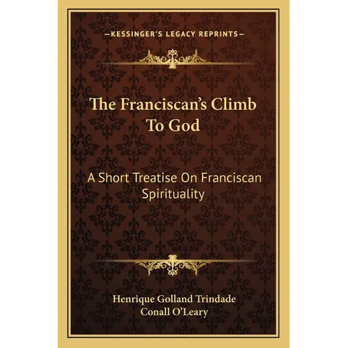 The Franciscan's Climb To God: A Short Treatise On Franciscan Spirituality