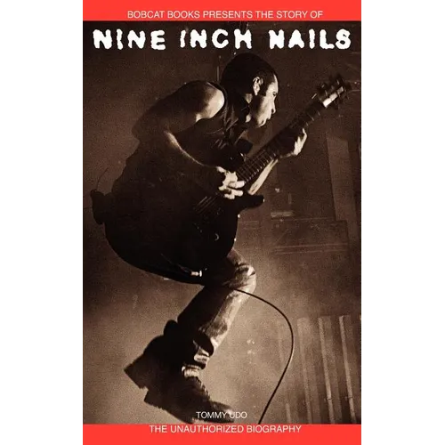 Nine Inch Nails: Bobcat Books Presents the Story of